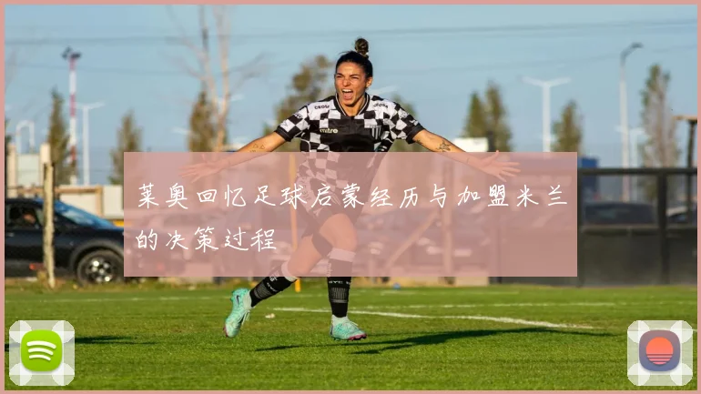莱奥回忆足球启蒙经历与加盟米兰的决策过程