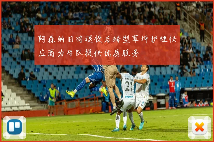 阿森纳旧将退役后转型草坪护理供应商为母队提供优质服务